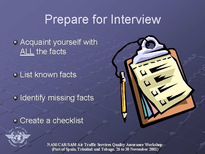 Prepare for Interview Acquaint yourself with ALL the facts List known facts Identify missing