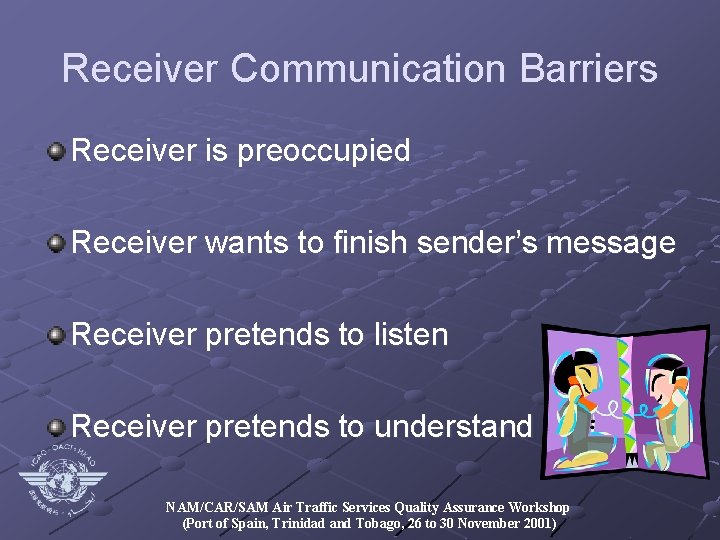 Receiver Communication Barriers Receiver is preoccupied Receiver wants to finish sender’s message Receiver pretends