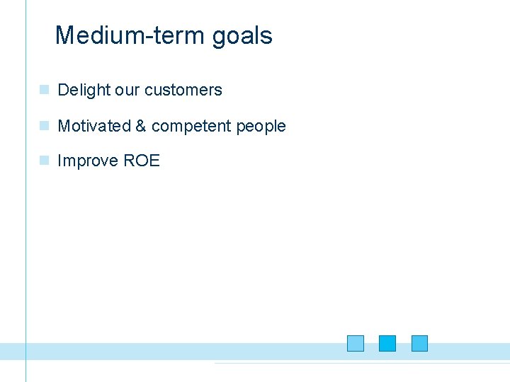 Medium-term goals n Delight our customers n Motivated & competent people n Improve ROE