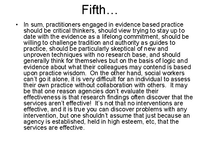 Fifth… • In sum, practitioners engaged in evidence based practice should be critical thinkers,