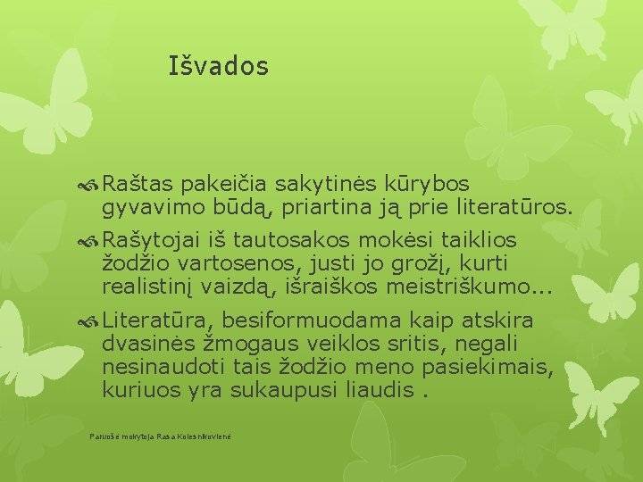 Išvados Raštas pakeičia sakytinės kūrybos gyvavimo būdą, priartina ją prie literatūros. Rašytojai iš tautosakos