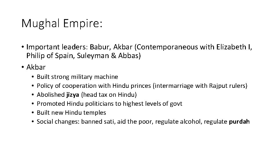 Mughal Empire: • Important leaders: Babur, Akbar (Contemporaneous with Elizabeth I, Philip of Spain,