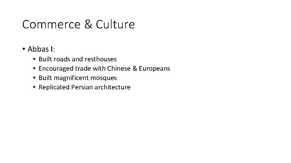 Commerce & Culture • Abbas I: • • Built roads and resthouses Encouraged trade