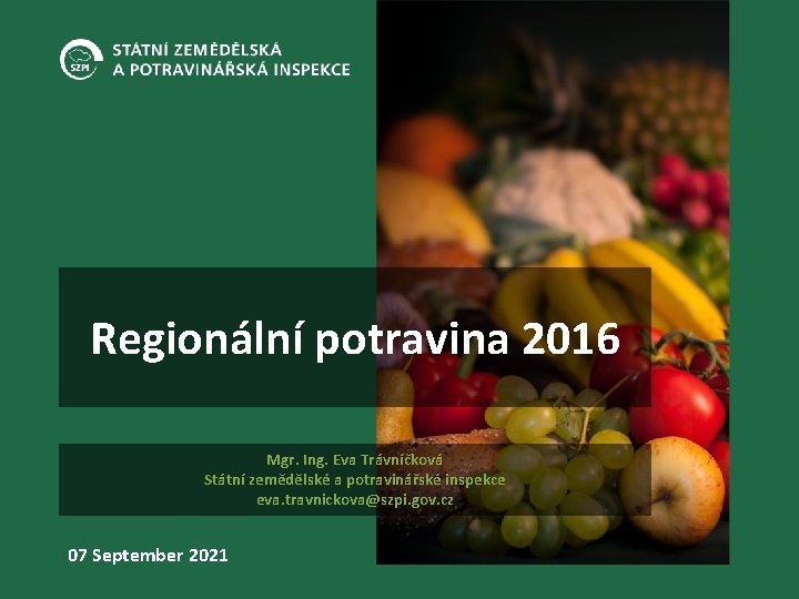 Regionální potravina 2016 Mgr. Ing. Eva Trávníčková Státní zemědělské a potravinářské inspekce eva. travnickova@szpi.