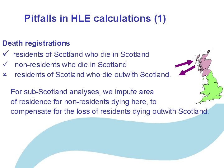 Pitfalls in HLE calculations (1) Death registrations ü residents of Scotland who die in