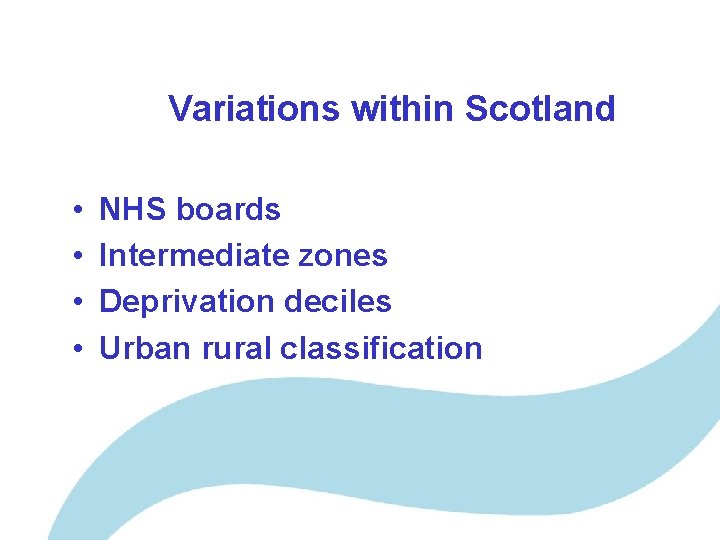 Variations within Scotland • • NHS boards Intermediate zones Deprivation deciles Urban rural classification