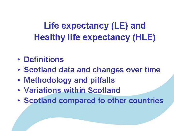 Life expectancy (LE) and Healthy life expectancy (HLE) • • • Definitions Scotland data