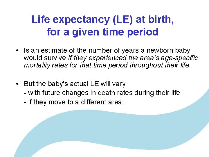 Life expectancy (LE) at birth, for a given time period • Is an estimate