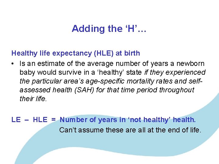 Adding the ‘H’… Healthy life expectancy (HLE) at birth • Is an estimate of