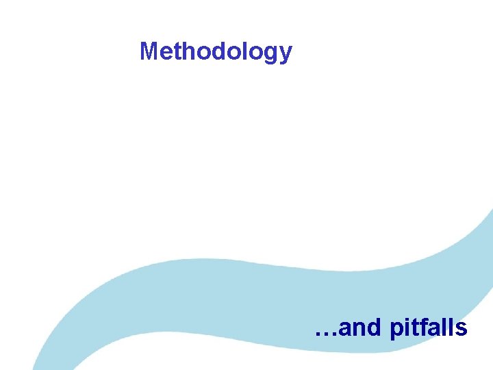 Methodology …and pitfalls 