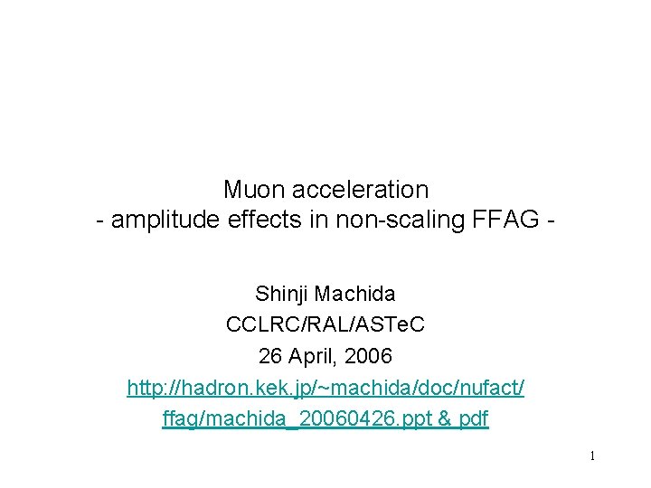 Muon acceleration - amplitude effects in non-scaling FFAG Shinji Machida CCLRC/RAL/ASTe. C 26 April,