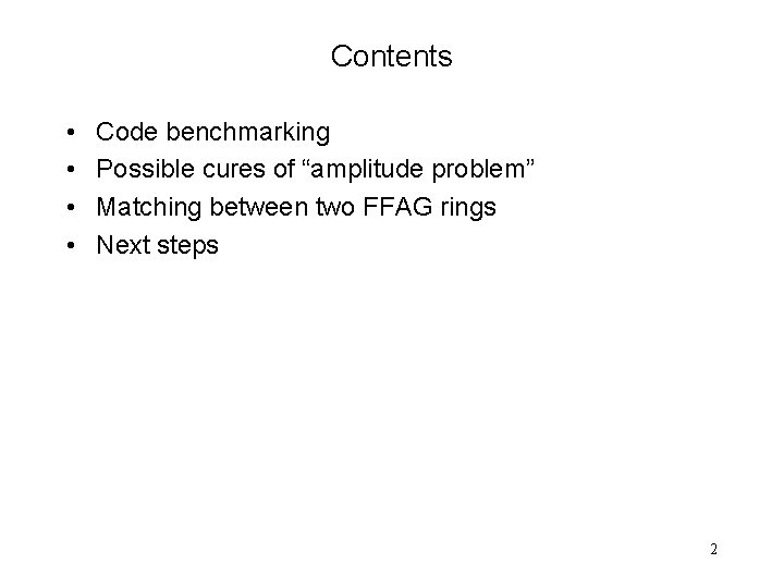 Contents • • Code benchmarking Possible cures of “amplitude problem” Matching between two FFAG