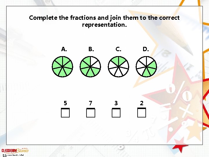 Complete the fractions and join them to the correct representation. © Classroom Secrets Limited