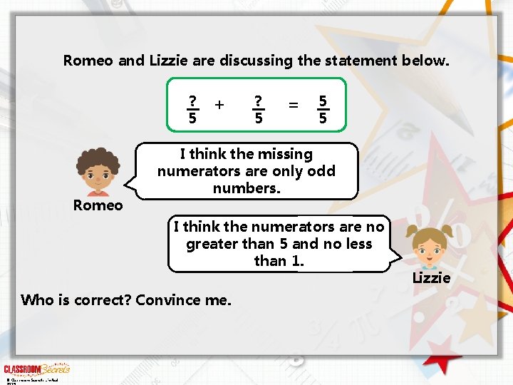 Romeo and Lizzie are discussing the statement below. ? 5 Romeo + ? 5