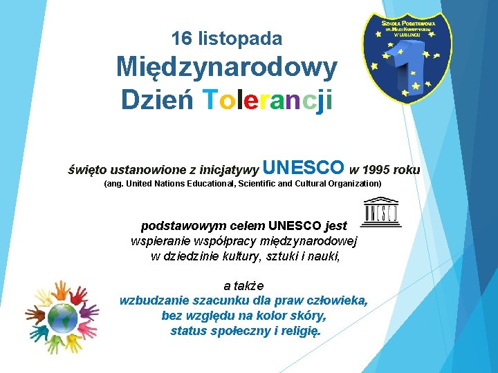 16 listopada Międzynarodowy Dzień Tolerancji święto ustanowione z inicjatywy UNESCO w 1995 roku (ang.