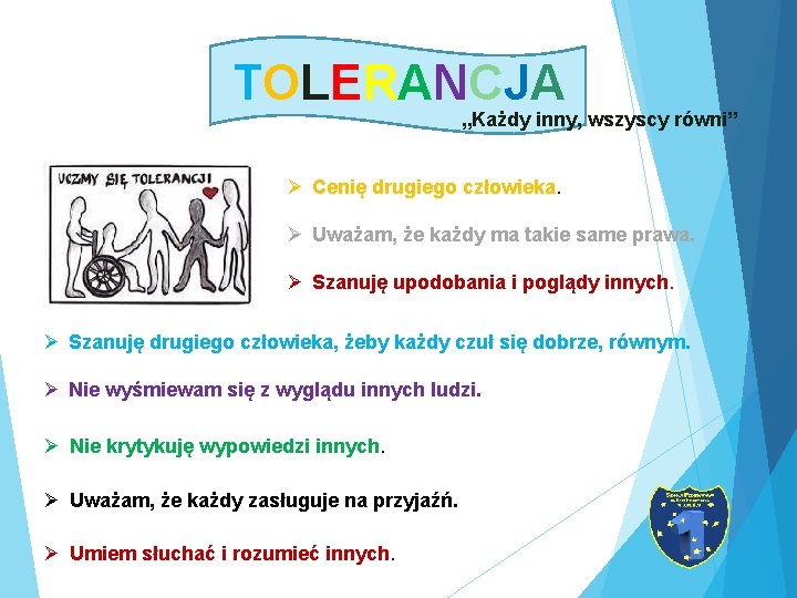 TOLERANCJA „Każdy inny, wszyscy równi” Ø Cenię drugiego człowieka. Ø Uważam, że każdy ma