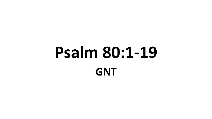 Psalm 80: 1 -19 GNT 