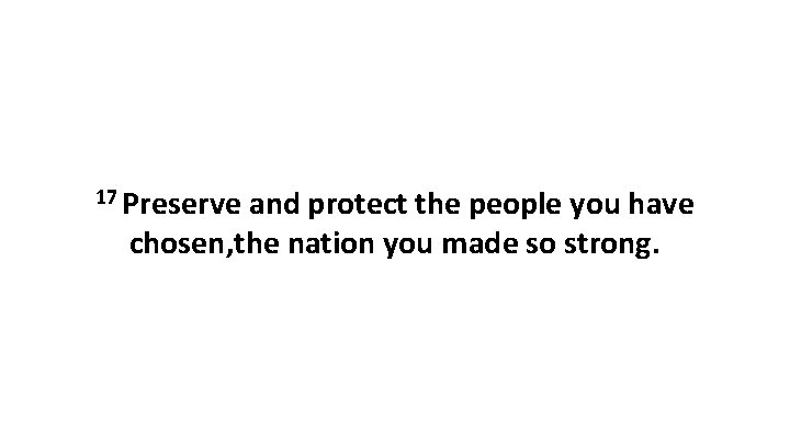 17 Preserve and protect the people you have chosen, the nation you made so