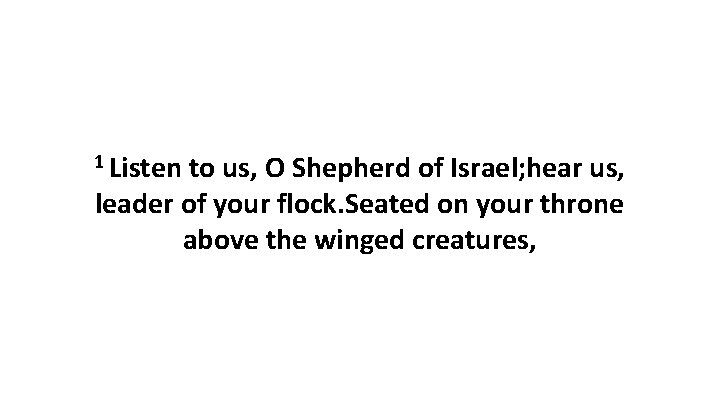 1 Listen to us, O Shepherd of Israel; hear us, leader of your flock.