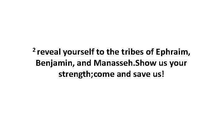 2 reveal yourself to the tribes of Ephraim, Benjamin, and Manasseh. Show us your