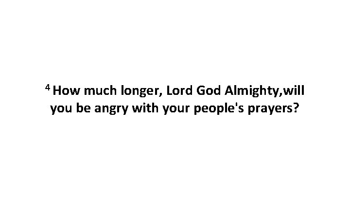 4 How much longer, Lord God Almighty, will you be angry with your people's