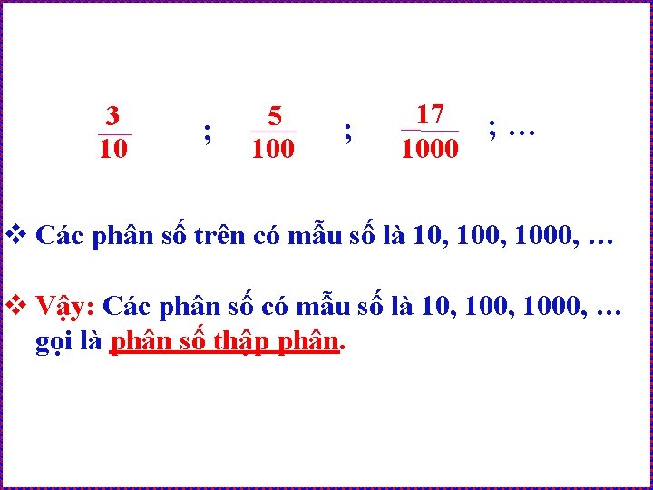 3 10 ; 5 100 ; 17 1000 ; … v Các phân số