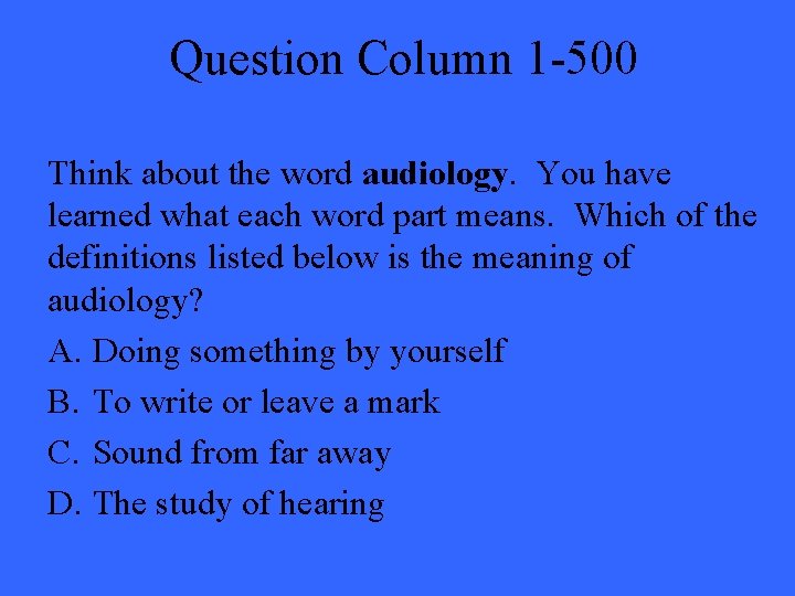 Question Column 1 -500 Think about the word audiology. You have learned what each