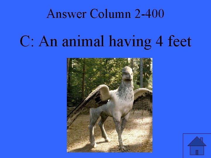 Answer Column 2 -400 C: An animal having 4 feet 