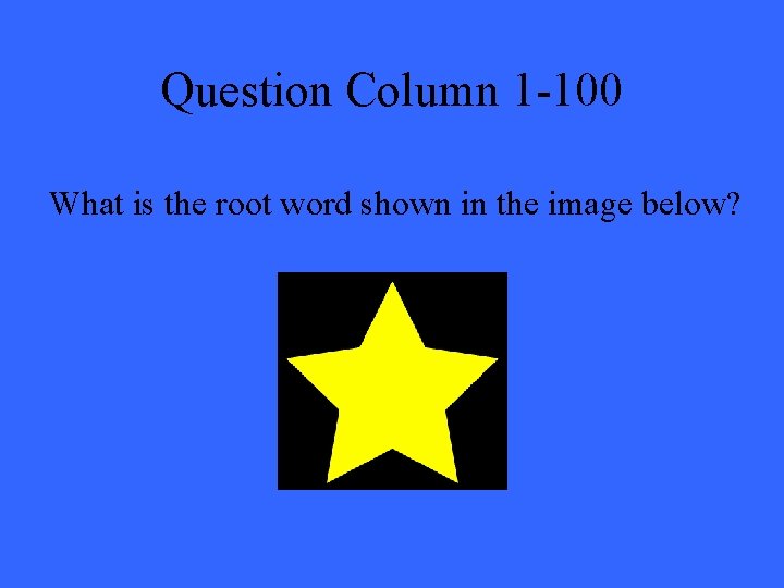 Question Column 1 -100 What is the root word shown in the image below?