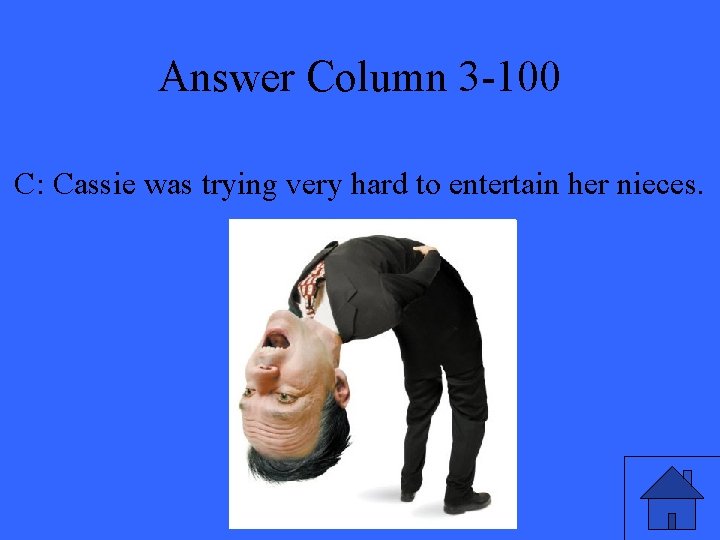 Answer Column 3 -100 C: Cassie was trying very hard to entertain her nieces.