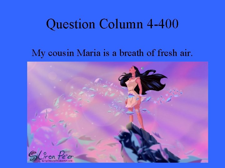 Question Column 4 -400 My cousin Maria is a breath of fresh air. 