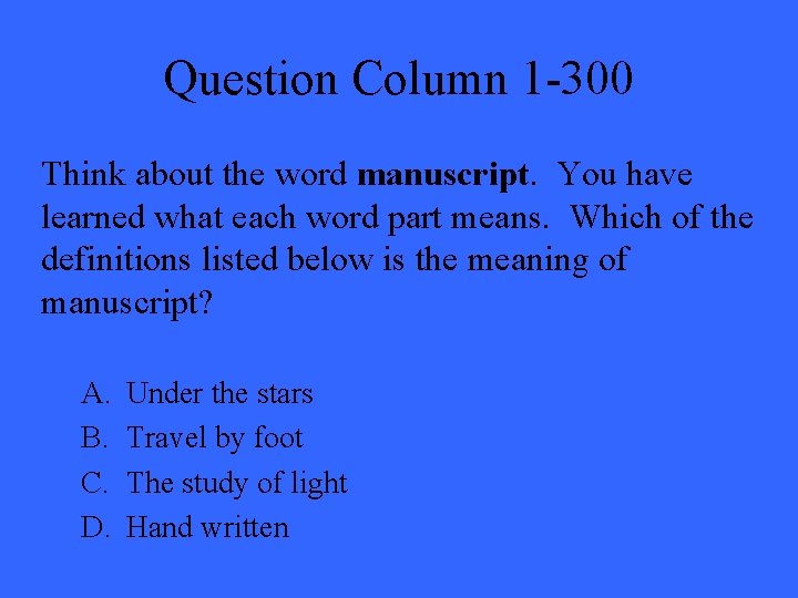 Question Column 1 -300 Think about the word manuscript. You have learned what each