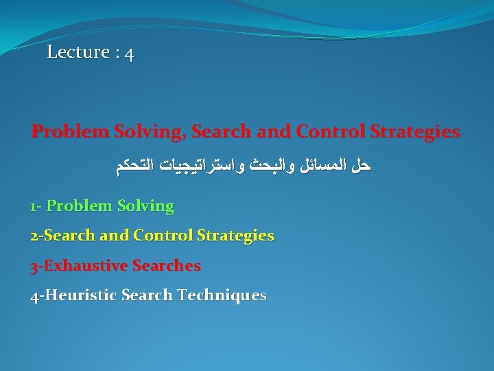 Lecture : 4 Problem Solving, Search and Control Strategies ﺣﻞ ﺍﻟﻤﺴﺎﺋﻞ ﻭﺍﻟﺒﺤﺚ ﻭﺍﺳﺘﺮﺍﺗﻴﺠﻴﺎﺕ ﺍﻟﺘﺤﻜﻢ