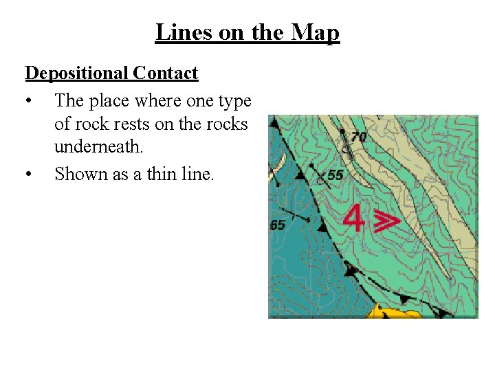 Lines on the Map Depositional Contact • The place where one type of rock