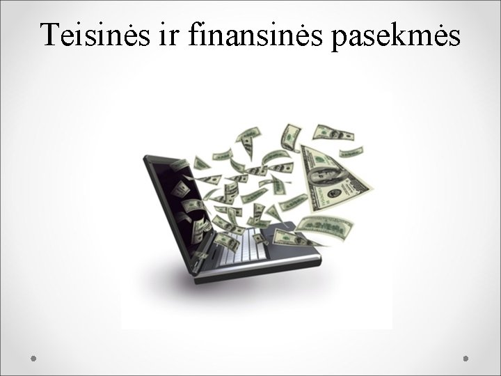 Teisinės ir finansinės pasekmės 