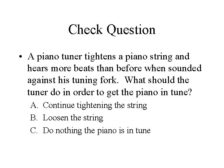 Check Question • A piano tuner tightens a piano string and hears more beats