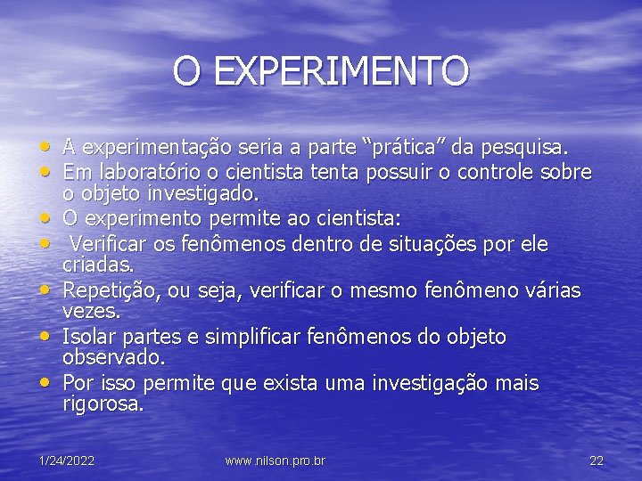 O EXPERIMENTO • A experimentação seria a parte “prática” da pesquisa. • Em laboratório