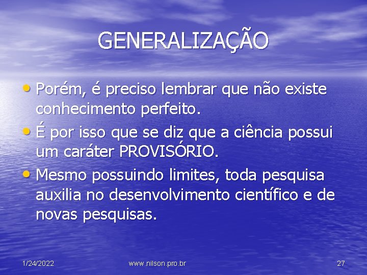 GENERALIZAÇÃO • Porém, é preciso lembrar que não existe conhecimento perfeito. • É por