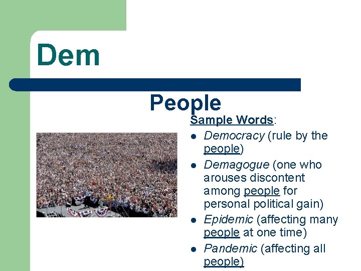 Dem People Sample Words: l Democracy (rule by the people) l Demagogue (one who