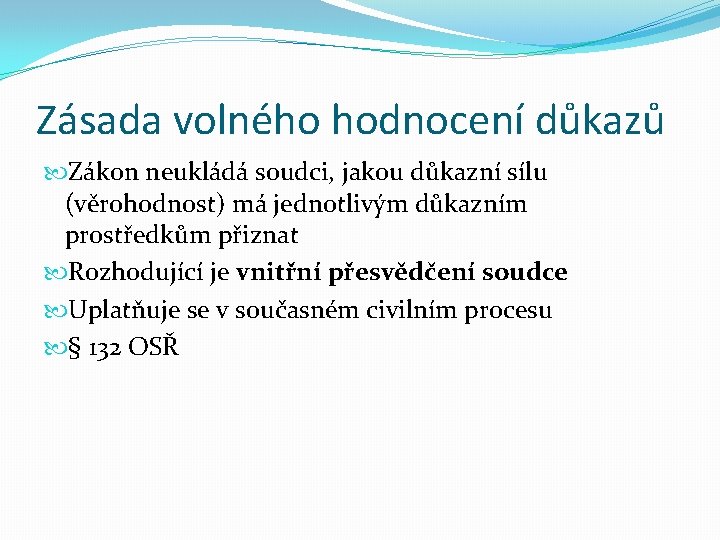 Zásada volného hodnocení důkazů Zákon neukládá soudci, jakou důkazní sílu (věrohodnost) má jednotlivým důkazním