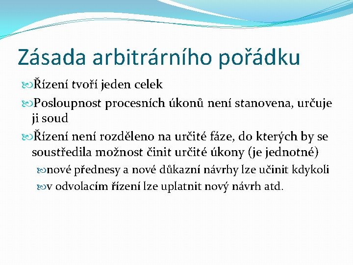 Zásada arbitrárního pořádku Řízení tvoří jeden celek Posloupnost procesních úkonů není stanovena, určuje ji