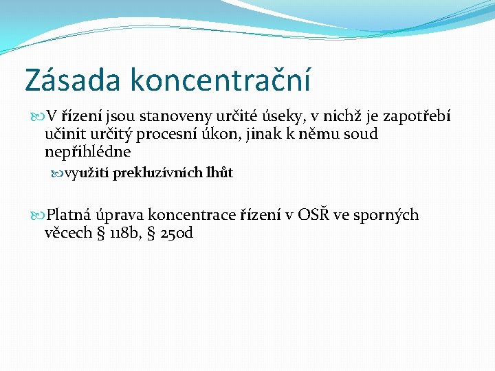 Zásada koncentrační V řízení jsou stanoveny určité úseky, v nichž je zapotřebí učinit určitý