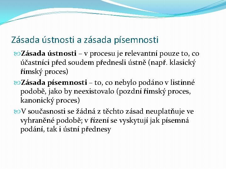 Zásada ústnosti a zásada písemnosti Zásada ústnosti – v procesu je relevantní pouze to,