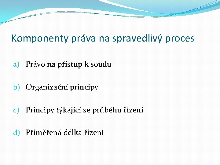 Komponenty práva na spravedlivý proces a) Právo na přístup k soudu b) Organizační principy