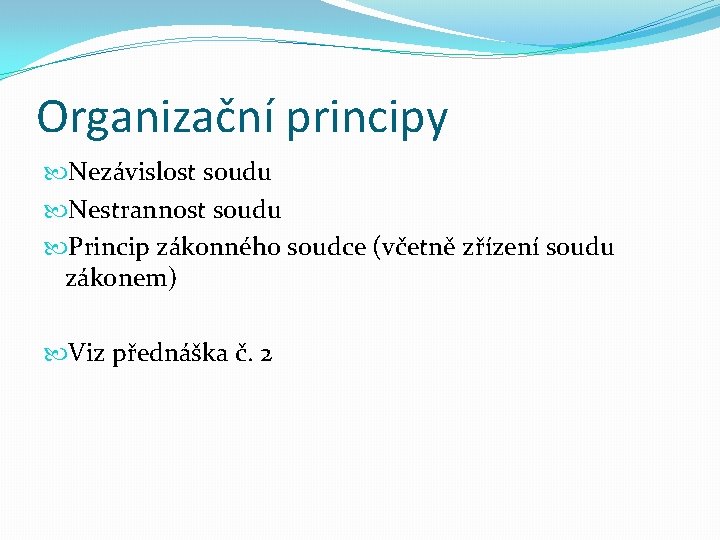 Organizační principy Nezávislost soudu Nestrannost soudu Princip zákonného soudce (včetně zřízení soudu zákonem) Viz