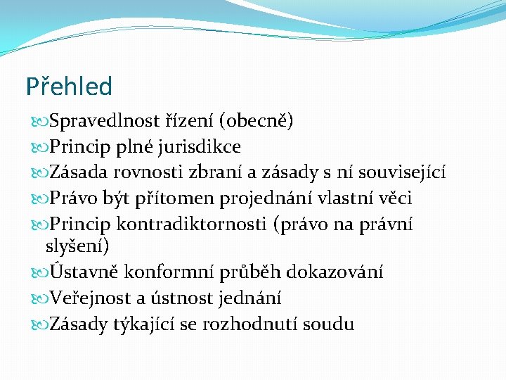 Přehled Spravedlnost řízení (obecně) Princip plné jurisdikce Zásada rovnosti zbraní a zásady s ní