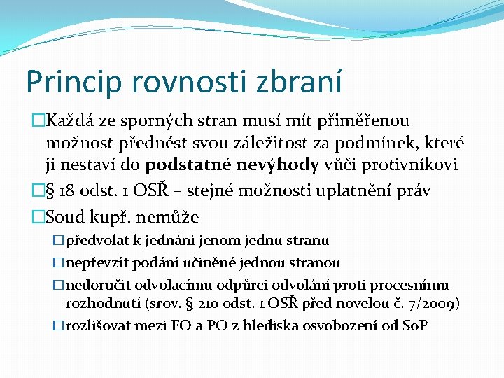 Princip rovnosti zbraní �Každá ze sporných stran musí mít přiměřenou možnost přednést svou záležitost