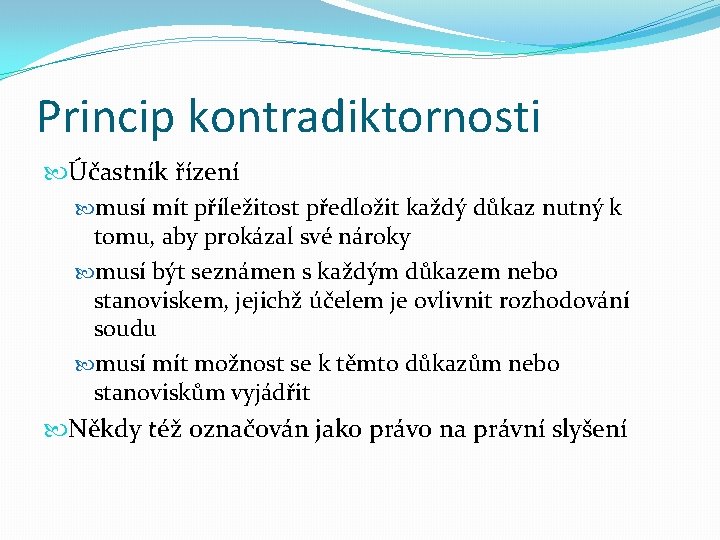 Princip kontradiktornosti Účastník řízení musí mít příležitost předložit každý důkaz nutný k tomu, aby