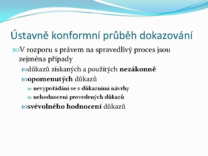 Ústavně konformní průběh dokazování V rozporu s právem na spravedlivý proces jsou zejména případy