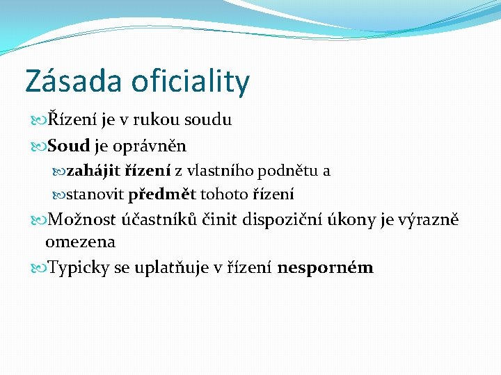 Zásada oficiality Řízení je v rukou soudu Soud je oprávněn zahájit řízení z vlastního